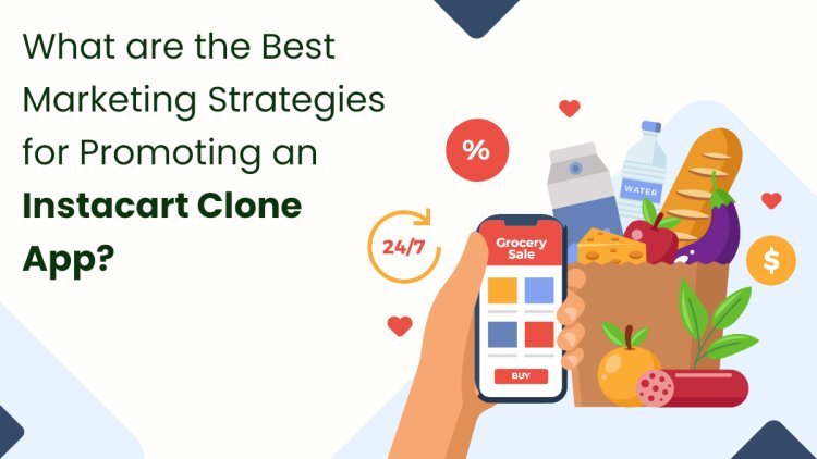 What are the Best Marketing Strategies for Promoting an Instacart Clone App?