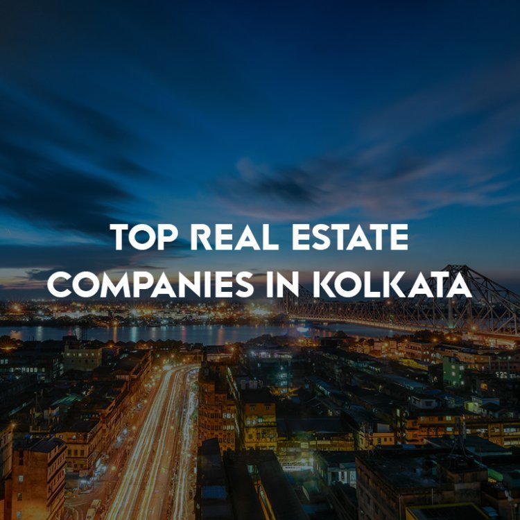 Top Real Estate Companies in Kolkata 2024