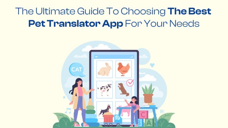 The Ultimate Guide to Choosing the Best Pet Translator App for Your Needs