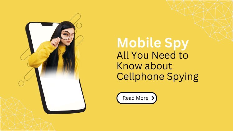 Mobile Spy: All You Need to Know about Cellphone Spying