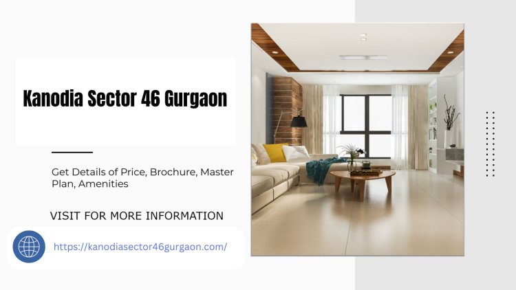 Kanodia Sector 46 Gurgaon Where Luxury Meets Convenience