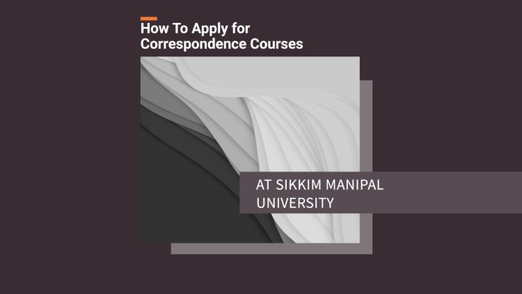 How to Apply for Correspondence Courses at Sikkim Manipal University