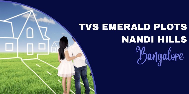 TVS Emerald Plots Nandi Hills: Modern Plots for Contemporary Living