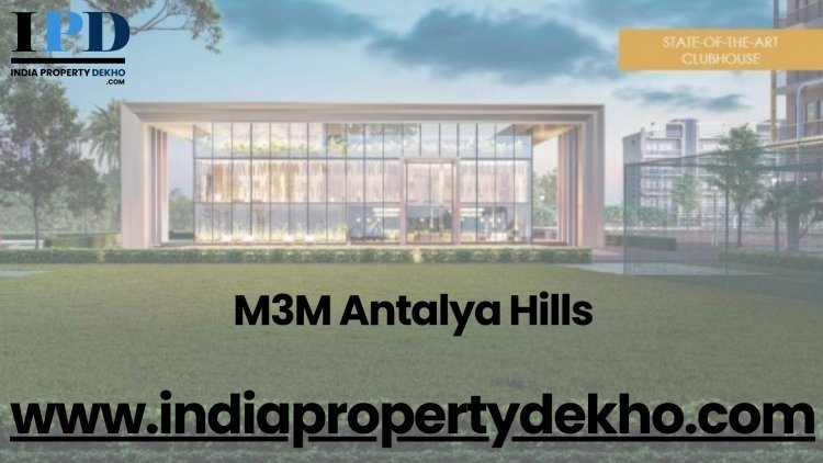 M3M Antalya Hills | Luxury Flats in Gurgaon