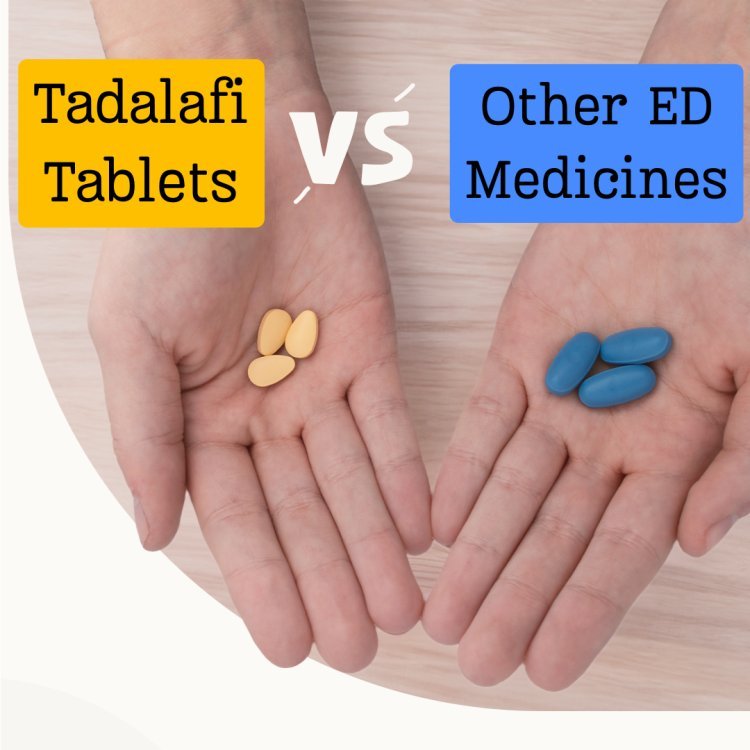 Tadalafil Tablet vs. Other ED Medicines: Which is Best?
