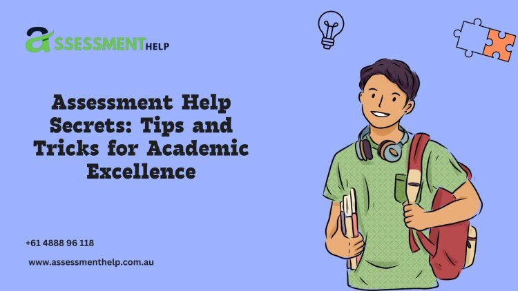 Assessment Help Secrets: Tips and Tricks for Academic Excellence