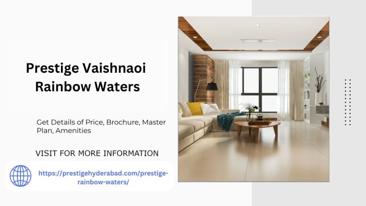 Exclusive Living at Prestige Vaishnaoi Rainbow Waters Hyderabad
