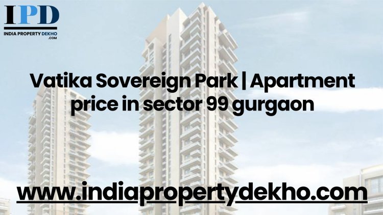Vatika Sovereign Park | Apartment price in sector 99 gurgaon