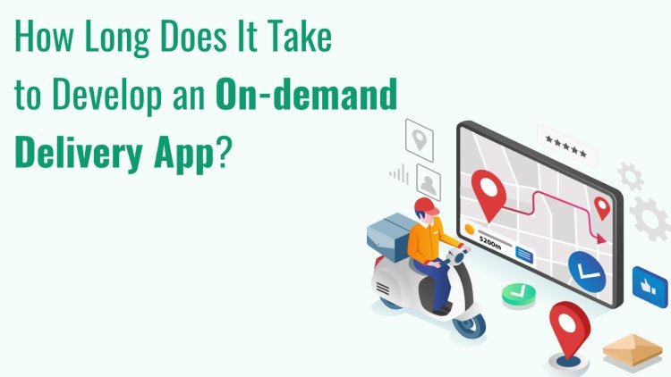 How Long Does It Take to Develop an On-demand Delivery App?