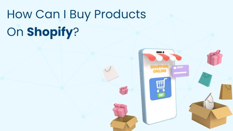 How Can I Buy Products on Shopify?