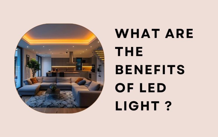 What Are the Benefits of LED Light ?