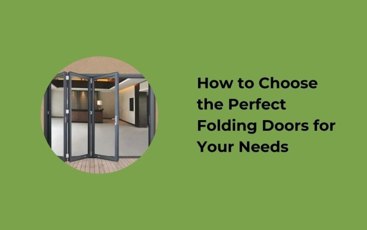 How to Choose the Perfect Folding Doors for Your Needs