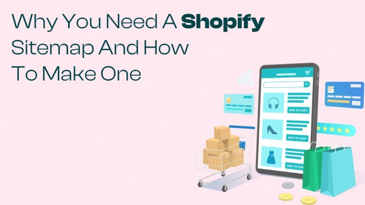Why You Need a Shopify Sitemap and How to Make One