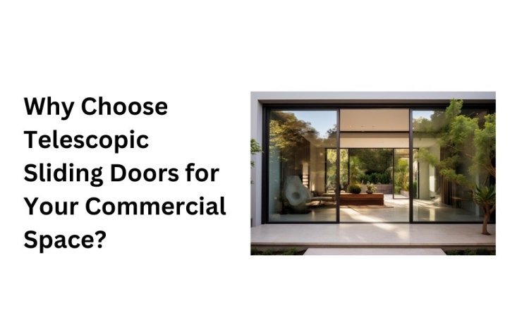 Why Choose Telescopic Sliding Doors for Your Commercial Space?