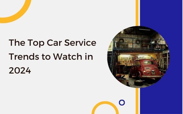 The Top Car Service Trends to Watch in 2024