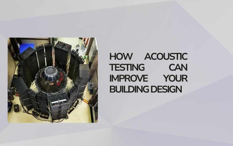 How Acoustic Testing Can Improve Your Building Design