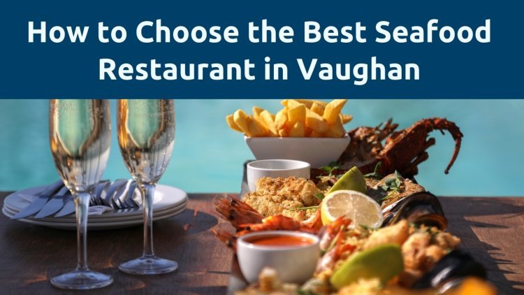 How to Choose the Best Seafood Restaurant in Vaughan