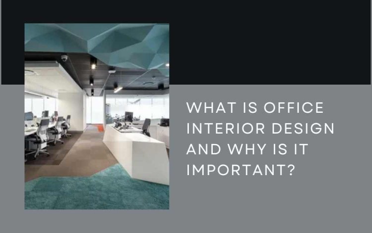 What Is Office Interior Design and Why Is It Important?