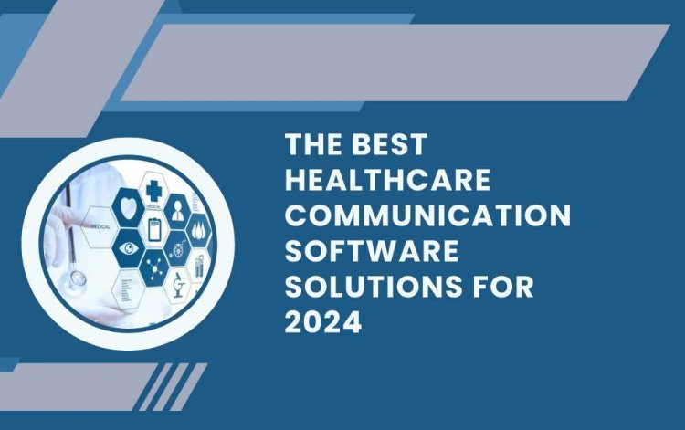 The Best Healthcare Communication Software Solutions for 2024