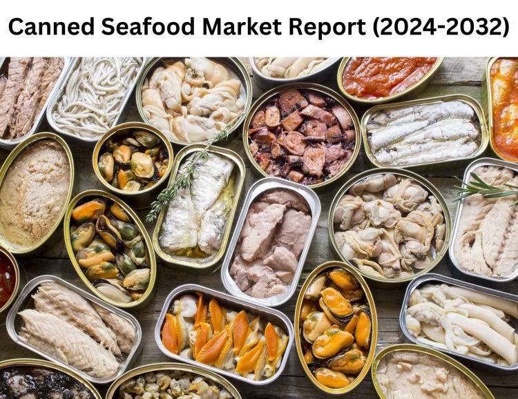 The Canned Seafood Market Trends and Growth Forecast 2032