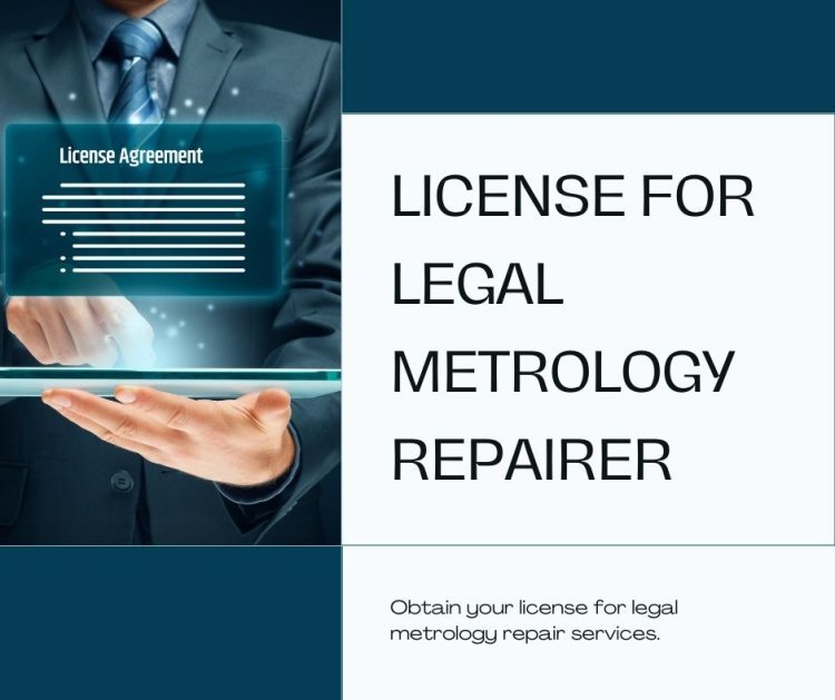 Legal Metrology Repairer License: Compliance and Renewal Guidelines
