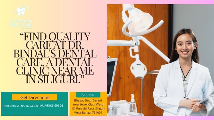 Trust Dr. Bindal's Dental Care: Top Siliguri Dental Clinic