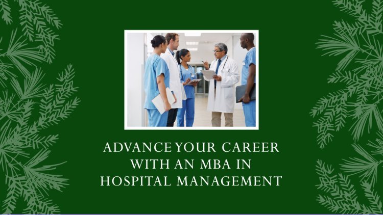 Why an MBA in Hospital Management by Correspondence Might Be Your Best Move