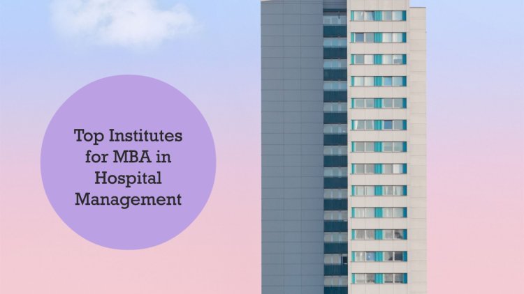 Top Institutes Offering MBA in Hospital Management Correspondence Courses