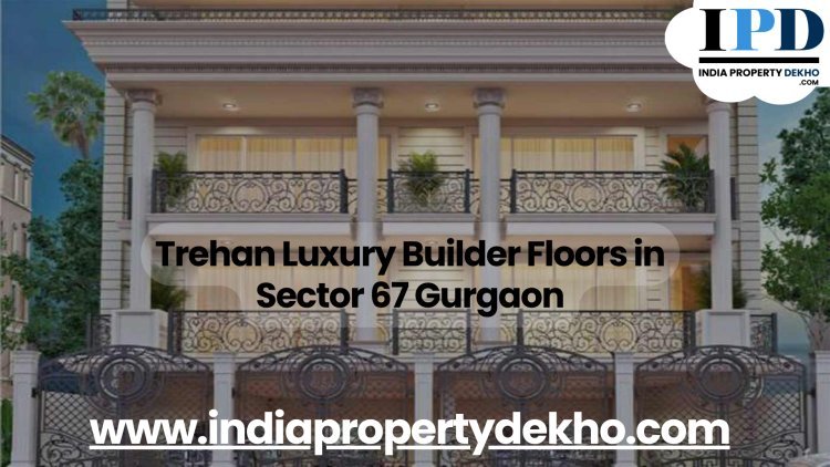 Trehan Luxury Builder Floors in Sector 67 Gurgaon