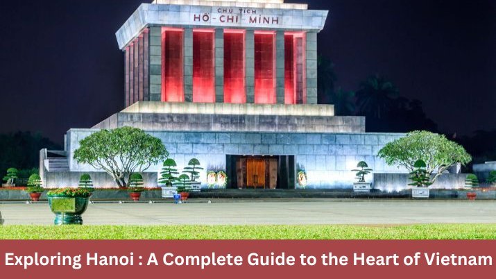 Exploring Hanoi: A Complete Guide to the Heart of Vietnam