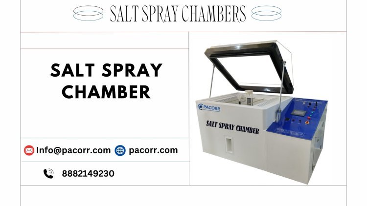 Salt Spray Chambers Explained A Key Tool for Quality and Reliability Testing