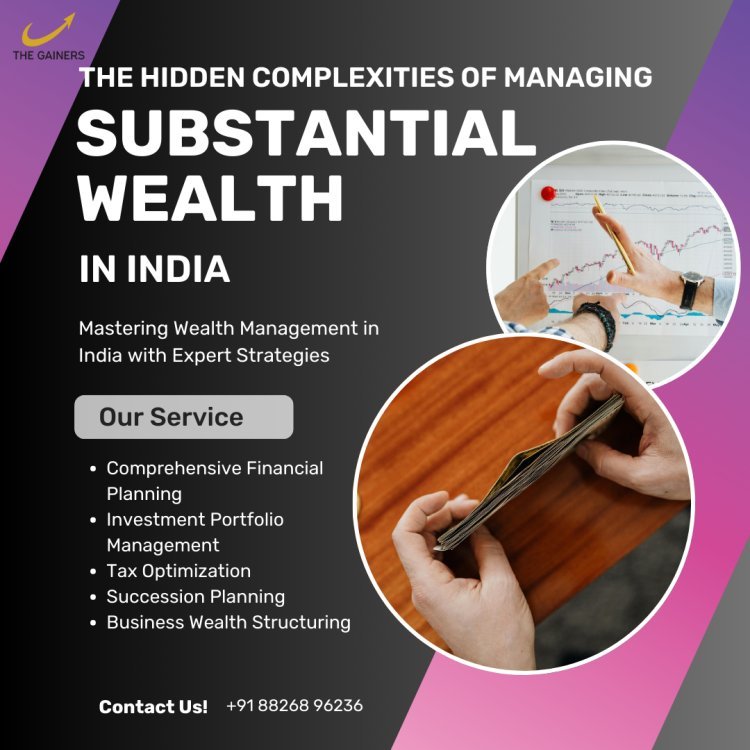 The Hidden Complexities of Managing Substantial Wealth in India