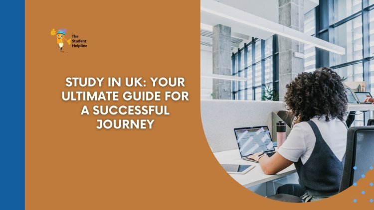 Study in UK: Your Ultimate Guide for a Successful Journey