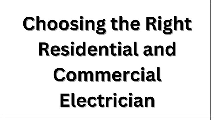 Choosing the Right Residential and Commercial Electrician