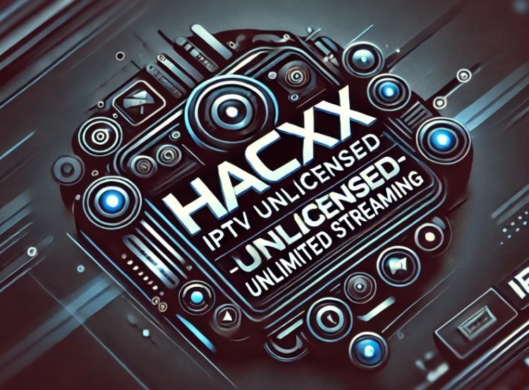 Hacxx IPTV Unlicensed – Unlimited Streaming