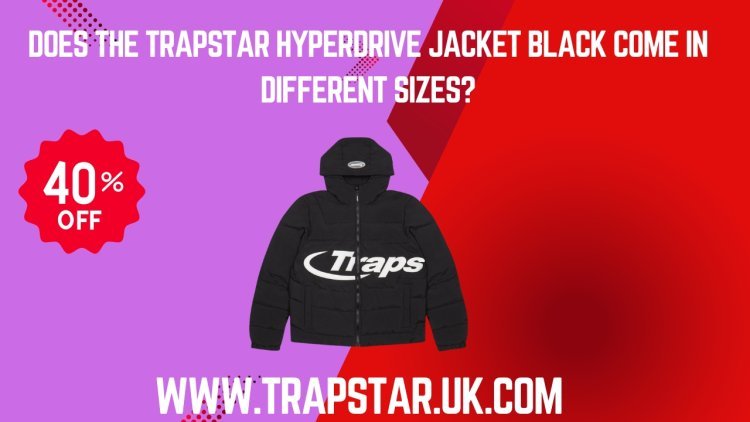 Does the Trapstar Hyperdrive Jacket Black Come in Different Sizes?