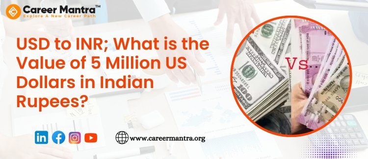 USD to INR; What is the Value of 5 Million US Dollars in Indian Rupees?