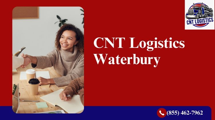 CNT Logistics Waterbury: Connecting Businesses with Smart Logistics