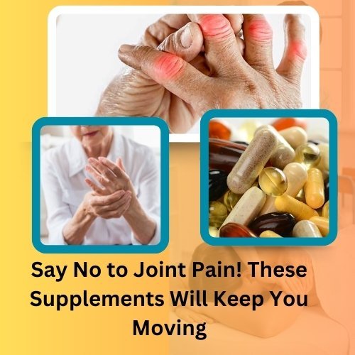 Say No to Joint Pain! These Supplements Will Keep You Moving