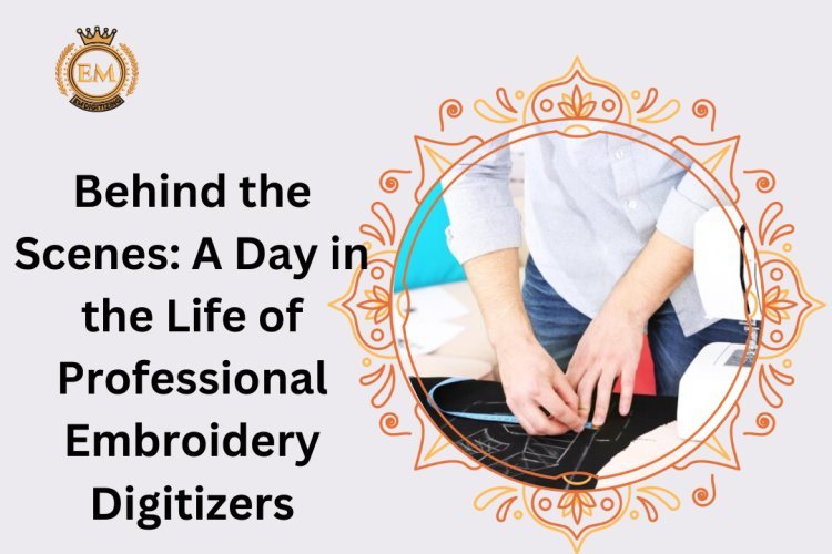 Behind the Scenes: A Day in the Life of Professional Embroidery Digitizers | EMDIGITIZING